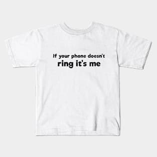 If your phone doesn't ring it's me sarcasm Kids T-Shirt